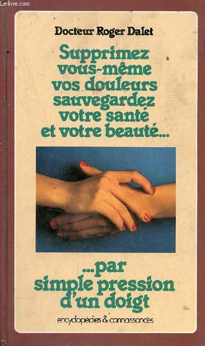 Supprimez vous-mme vos douleurs sauvegardez votre sant et votre beaut par simple pression d'un doigt.