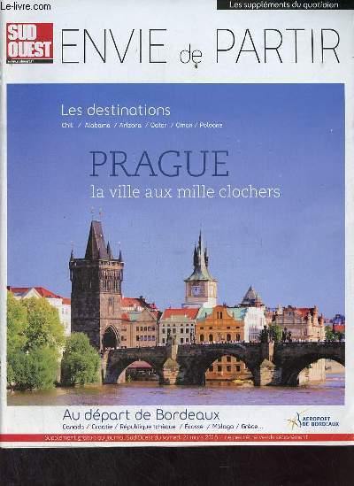 Sud Ouest - Supplment au journal Sud Ouest du samedi 21 mars 2015 Envie de partir, les destinations Chili,Alabama,Arizona,Qatar,Oman,Pologne, Prague la ville aux milles clochers, au dpart de Bordeaux canada,croatie,rpublique tchque,cosse,malaga etc.