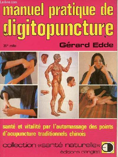 Manuel pratique de digitopuncture - Sant et vitalit par l'automassage des points d'acupuncture tradionnels chinois - Collection Sant naturelle.