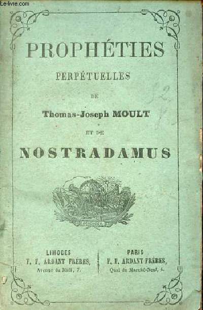 Prophties perptuelles trs anciennes et trs certaines de Thomas-Joseph Moult natif de Naples, grand astronome et philosophe - Ces prophties si curieuses, si rares, si recherches et si utiles au public,surtout au laboureurs, vignerons, jardiniers etc.