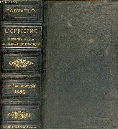 L'Officine ou rpertoire gnral de pharmacie pratique contenant le dispensaire pharmaceutique, des formulaires, de l'art de formuler, la pharmacie lgale, la toxivologie,l'essai pharmaceutique,l'appendice pharmaceutique,le tarif gnral de pharmacie etc.