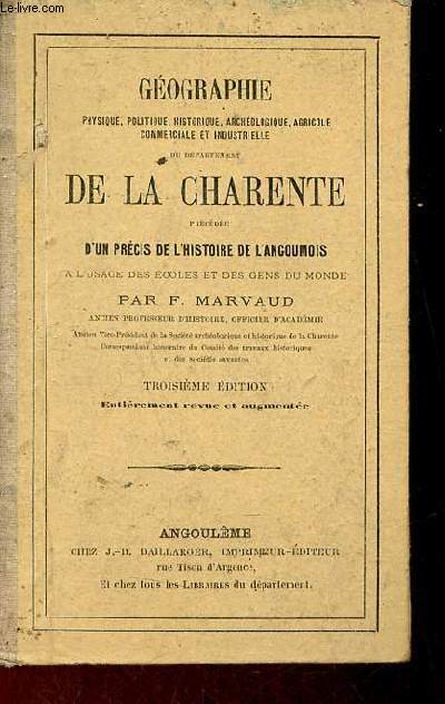 Gographie physique,politique,historique,archologique,agricole,commerciale et nouvelle du dpartement de la Charente prcde d'un prcis de l'histoire de l'Angoumois - 3e dition.