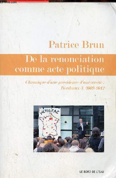 De la renonciation comme acte politique - Chronique d'une prsidence d'universit : Bordeaux 3 2009-2012.