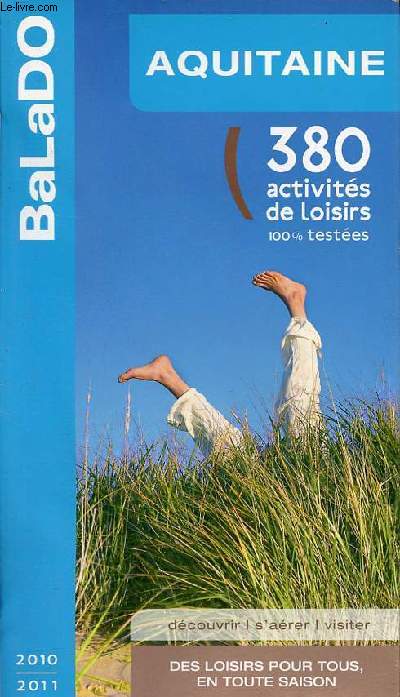 Guide Balado Aquitaine 380 activits de loisirs 100% testes - dcouvrir, s'arer,visiter des loisirs pour tous en toute saison - 2010-2011.