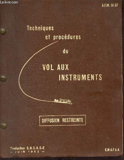 Techniques et procdures du vol aux instruments - Diffusionrestreinte - A.F.M. 51-37 - Traduction S.N.C.A.S-E juin 1952 - E.M.G.F.A.A.
