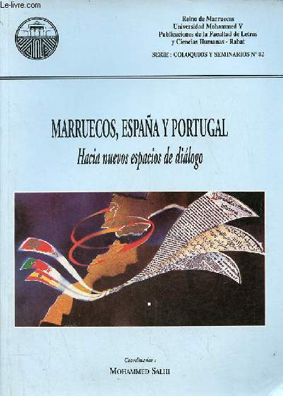 Marruecos, espana y portugal hacia nuevos espacios de dialogo - Reino de Marruecos Universidad Mohammed V publicaciones de la facultad de letras y ciencias humanas rabat serie : coloquios y seminarios n82.
