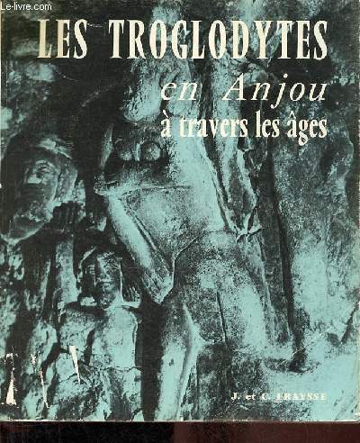Les troglodytes en Anjou  travers les ges - Habitat temporaire - souterrains-refuges - contacts avec l'histoire locale - toponymie - pigraphie - sculptures.