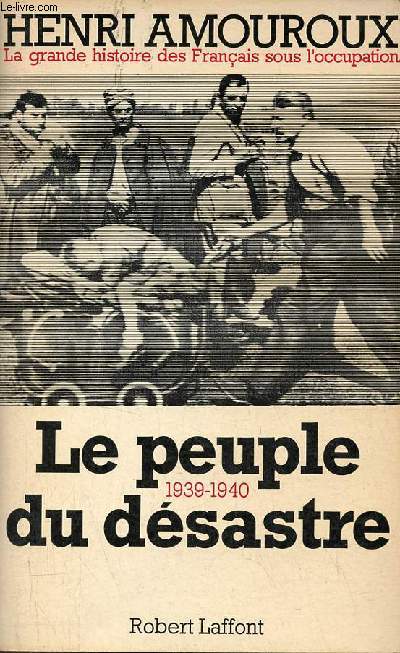 La grande histoire des franais sous l'occupation - Tome 1 : Le peuple du dsastre 1939-1940.