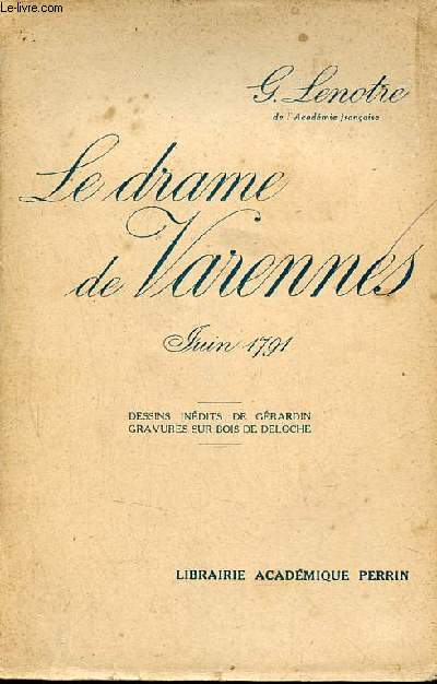 Le drame de Varennes juin 1791 d'aprs des documents indits et les relations des tmoins oculaires.