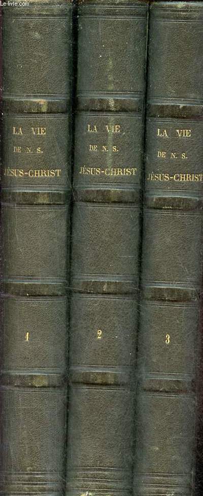 La vie de N.S. Jsus-Christ ou les saints vangiles - En 3 tomes - Tomes 1 + 2 + 3 - 5e dition.