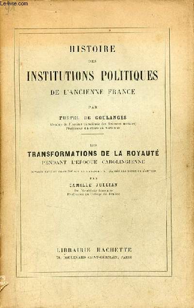 Histoire des institutions politiques de l'ancienne France - Les transformations de la royaut pendant l'poque carolingienne.