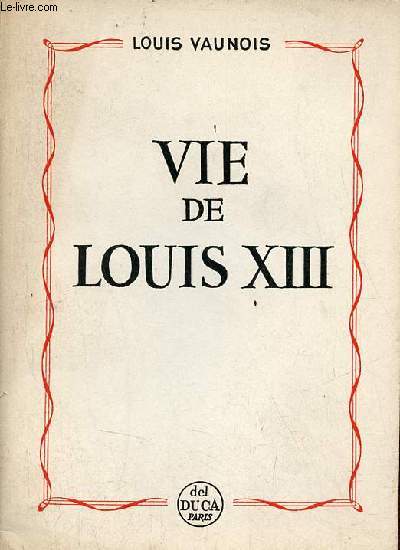 Vie de Louis XIII - Nouvelle dition revue et augmente.