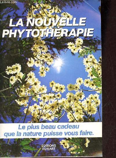 La nouvelle phytothrapie - Le plus beau cadeau que la nature puisse vous faire.