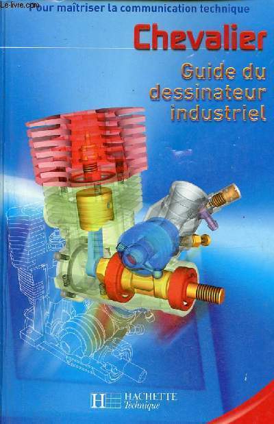 Pour matriser la communication technique - Chevalier guide du dessinateur industriel - dition 2004.