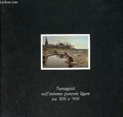 Paesaggisti nell'estremo ponente ligure tra '800 e '900 - Citta di imperia prefettura di imperia provincia di imperia - Centro culturale polivalente piazza del duomo imperia 20 settembre - 6 novembre 1988.