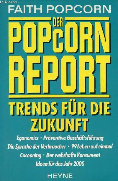 Faith popcorn der pop corn report trends fr die zukunft - egonomics - prventive geschftsfhrung - die sprache der verbraucher - 99 leben auf einmal - cocooning - der wehrhafte konsument - ideen fr das jahr 2000.