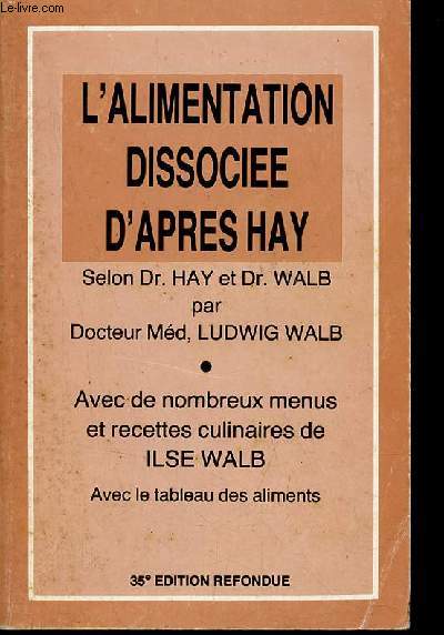 L'alimentation dissocie d'aprs Hay selon Dr.Hay et Dr.Walb - sant et sveltesse par l'alimentation dissocie avec chapitre supplmentaire pour diabtiques - 35e dition refondue.