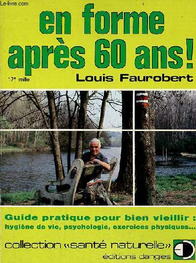 En forme aprs 60 ans ! guide pratique pour bien vieillir : hygine de vie,psychologie, exercices physiques... - Collection sant naturelle.