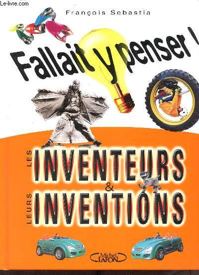 Fallait y penser ! les inventeurs & leurs inventions.