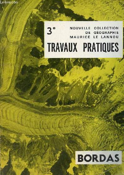 Travaux pratiques de gographie classe de 3e - Nouvelle collection Maurice Le Lannou.