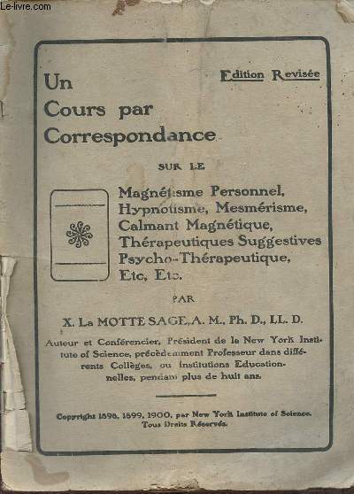 Un cours par correspondance sur le magntisme perssonel, hypnotisme,mesmrisme,calmant magntique,thrapeutiques suggestives,psycho-thrapeutique etc - dition revise.