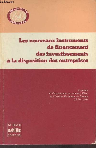 Les nouveaux instruments de financement des investissements  la disposition des entreprises - Colloque de l'association des anciens lves de l'institut technique de banque 28 mai 1984 - Collection Institut Technique de Banque.