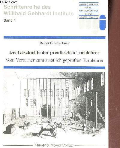 Die geschichte der preusischen turnlehrer vom vuturner zum staatlich geprften turnlehrer - Schriftenreihe des willibald gebhardt instituts band 1.