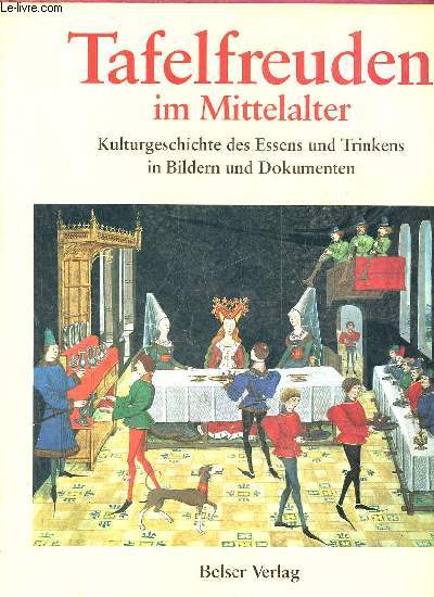 Tafelfreuden im mittelalter kulturgeschichte des essens und trinkens in bildern und dokumenten.