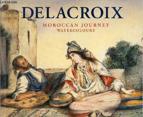 Delacroix voyage au Maroc aquarelles /moroccan journey watercolours.