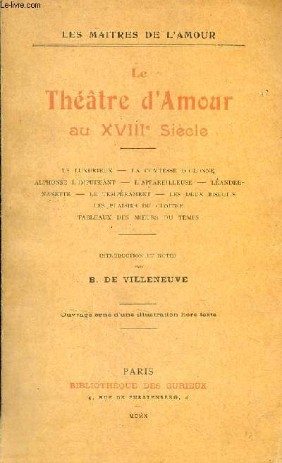 Le thtre d'amour au XVIIIe sicle - le luxurieux,la Comtesse d'Olonne,Alphonse l'impuissant,l'appareilleuse,Landre-Nanette,le temprament,les deux biscuits,les plaisirs du cloitre,tableaux des moeurs du temps - Collection les maitres de l'amour.