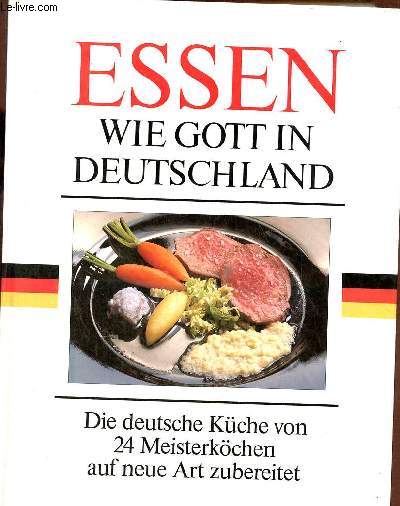 Essen wie gott in deutschland die deutsche kche von 24 meisterkchen auf neue art zubereitet.