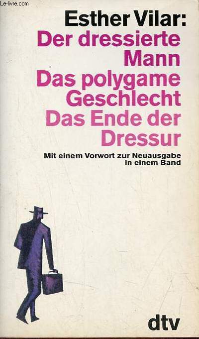 Der dressierte mann das polygame geschlecht das ende der dressur mit einem vorwort zur neuausgabe in einem band.