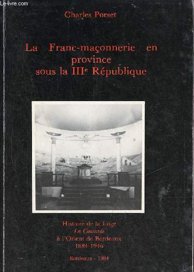 La Franc-maonnerie en province sous la IIIe Rpublique - Histoire de la loge la concorde  l'orient de Bordeaux 1884-1946 - envoi de l'auteur.