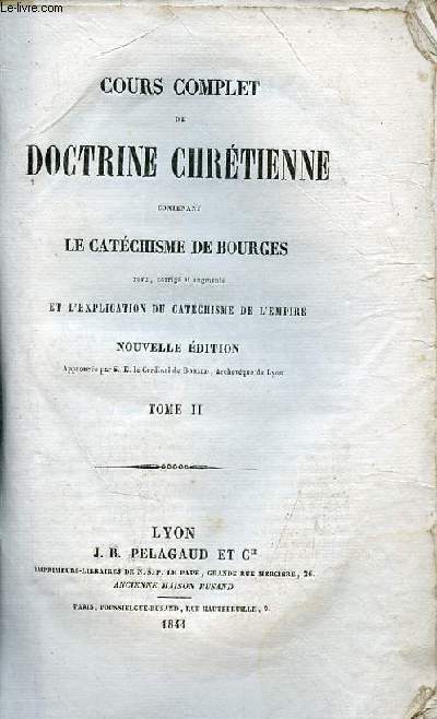 Cours complet de doctrine chrtienne contenant le catchisme de Bourges revu, corrig et augment et l'explication du catchisme de l'empire - Tome 2 - Nouvelle dition.