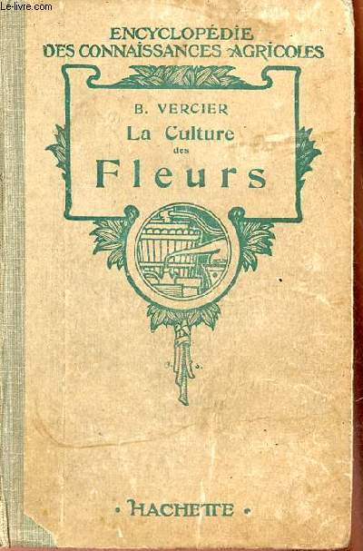 La culture des fleurs plantes de jardins et d'appartements - Collection encyclopdie des connaissances agricoles.