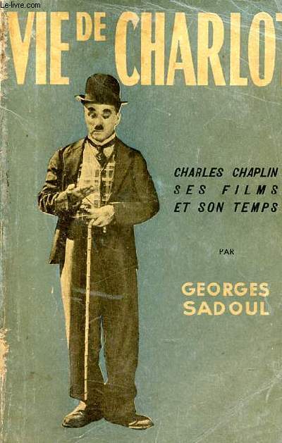 Vie de Charlot Charles Spencer Chaplin ses films et son temps.