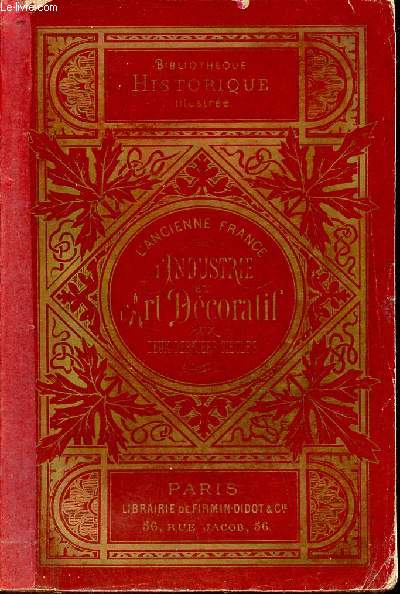 L'ancienne France - L'industrie et l'art dcoratif aux deux derniers sicles - Collection Bibliothque historique illustre.