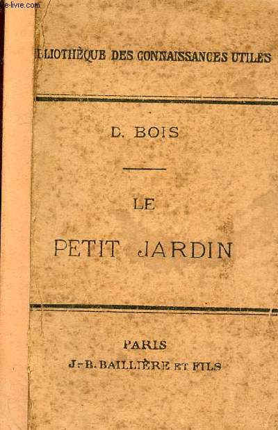 Le petit jardin manuel pratique d'horticulture - Collection Bibliothque des connaissances utiles - 4e dition revue et augmente.