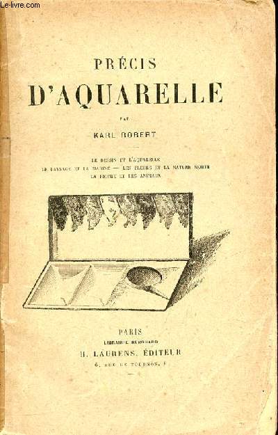 Prcis d'aquarelle - le dessin et l'aquarelle, le paysage et la marine, les fleurs et la nature morte, la figure et les animaux - nouvelle dition.