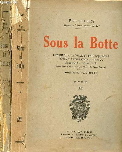Sous la botte - histoire de la ville de Saint-Quentin pendant l'occupation allemande aot 1914 - fvrier 1917 - en deux tomes - tomes 1 + 2.