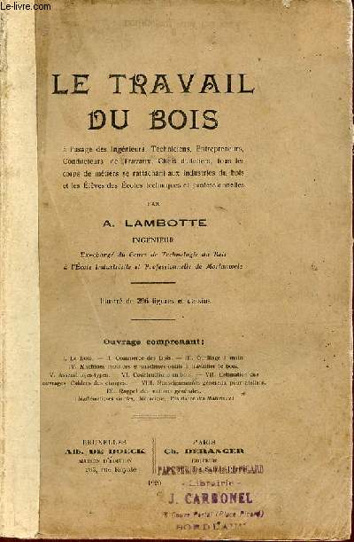 Le travail du bois  l'usage des ingnieurs,techniciens,entrepreneurs,conducteurs de travaux,chefs d'ateliers,tous les corps de mtiers se rattachant aux industries du bois et les lves des coles techniques et professionnelles.