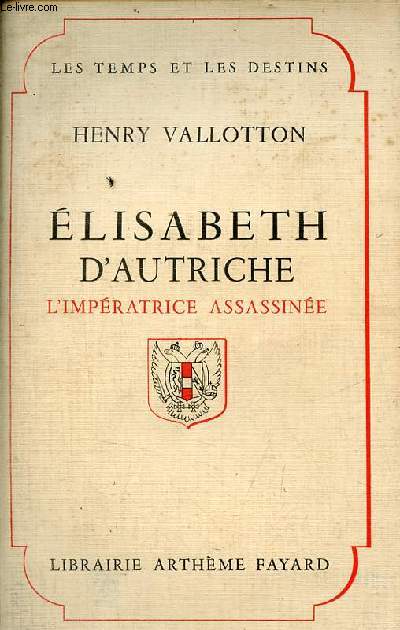 Elisabeth d'Autriche l'impratrice assassine - Collection les temps et les destins.
