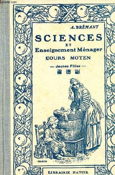 Sciences et enseignement mnager - agricutlure - horticulture - industrie - hygine - puriculture - cours moyen - Nouvelle dition conforme au nouveau programme des coles primaires.