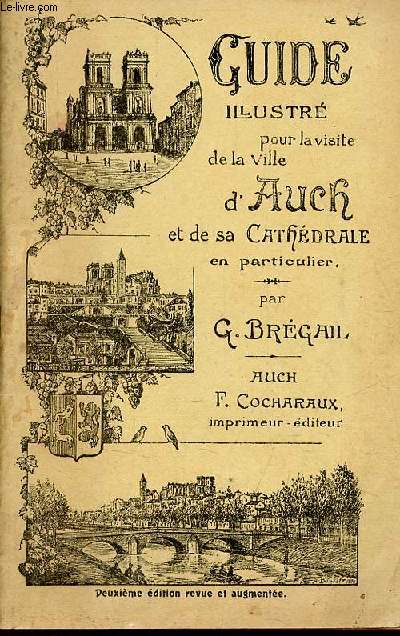 Guide illustr pour la visite de la ville d'Auch de son muse et particulirement de la cathdrale - 2e dition revue et augmente.