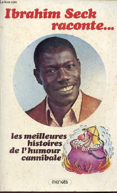 Ibrahim Seck raconte ... les meilleures histoires de l'humour cannibale - envoi de l'auteur.