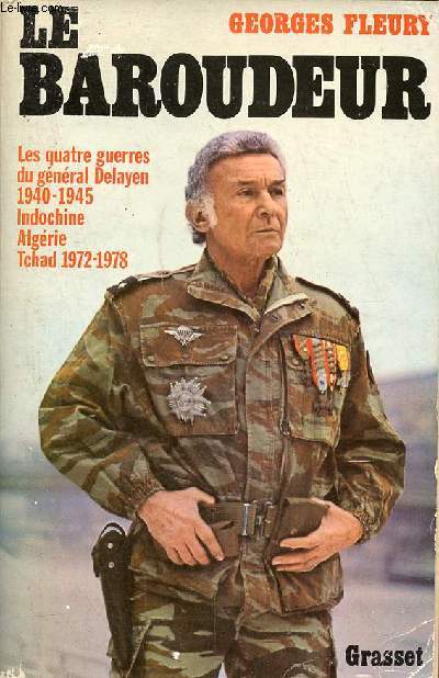 Le baroudeur - les quatre guerres du gnral Delayen 1940-1945 Indochine Algrie Tchad 1972-1978.