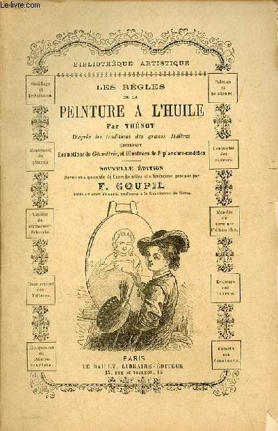 Les rgles de la peinture  l'huile d'aprs les traditions des grands matres contenant des notions de gomtrie et illustres de 8 planches modles - Nouvelle dition - Collection Bibliothque Artistique.