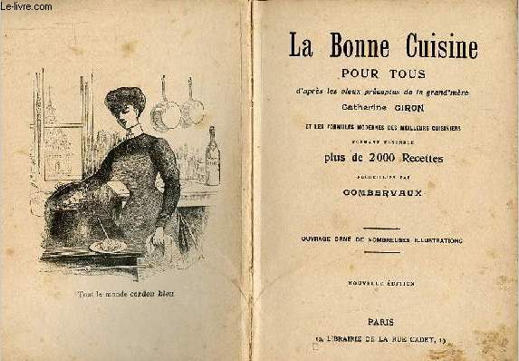 La bonne cuisine pour tous d'aprs les vieux prceptes de la grand'mre Catherine Giron et les formules modernes des meilleurs cuisiniers formant ensemble plus de 2000 recettes - nouvelle dition.