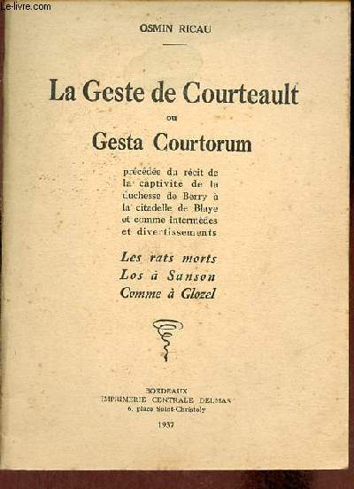 La Geste de Courteault ou Gesta Courtorum prcde du rcit de la captivit de la duchesse de Berry  la citadelle de Blaye et comme intermdes et divertissements les rats morts los  Sanson comme  Glozel.