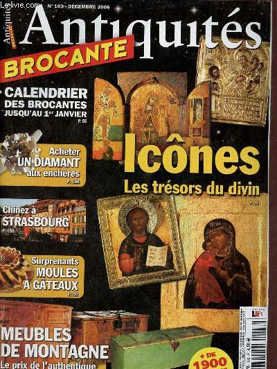 Antiquits brocante n103 dcembre 2006 - Calendrier des brocantes jusqu'au 1er janvier - acheter un diamant aux enchres - chinez  Strasbourg - surprenants moules  gteaux - meubles de montagne le prix de l'authentique - icnes les trsors du divin.